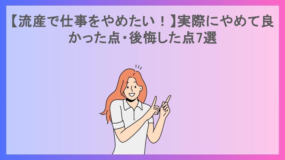 【流産で仕事をやめたい！】実際にやめて良かった点・後悔した点7選